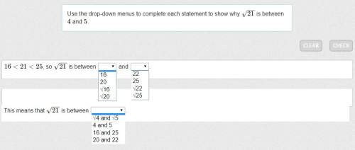 Use the drop-down menus to complete each statement to show why √21 is between 4 and 5.