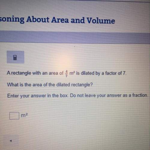 Arectangle with an area of 4/7 m^2 is dilated by a factor of 7. what is the area of the dilate