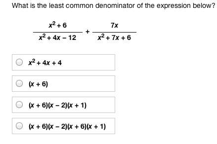 What is the least common denominator of the expression below? x^2 + 6 / x^2 + 4x − 12+ 7x /x^2+ 7x