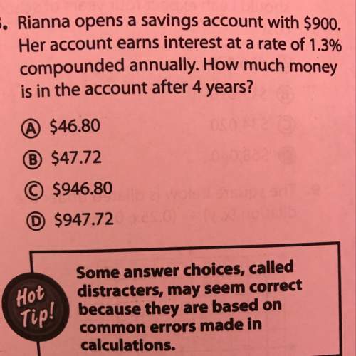 Rianna opens a savings account with $900.her account earns interest at a rate of 1.3% compounded ann