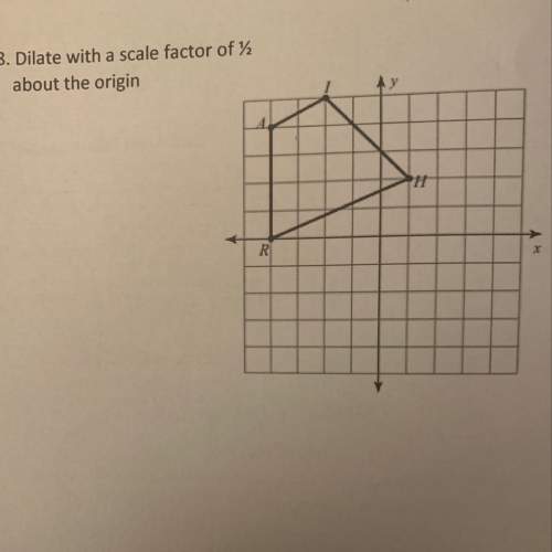 Dilate with a scale factor of 1/2 about the origin