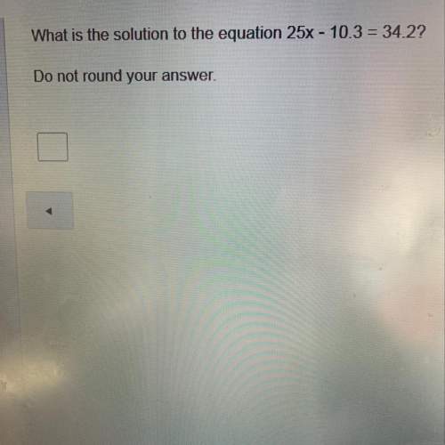 What is the solution to the equation 25x -10.3 =34.2