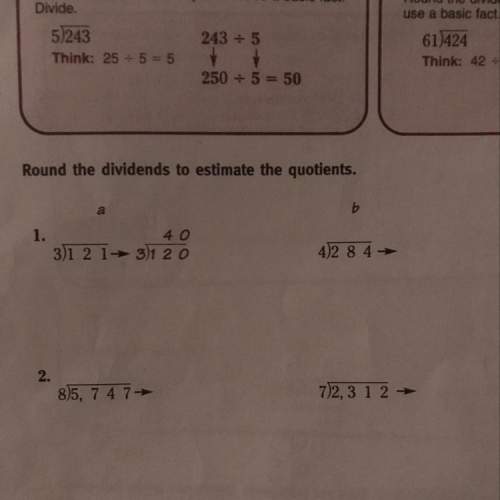 Basic math. round the dividends to estimate the quotients. i don’t know how!