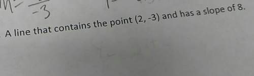 Aline that contains the point (2,-3) and has a slope of 8