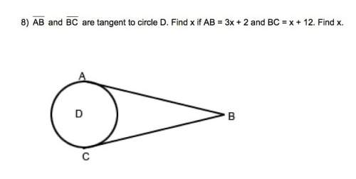Ab and bc are tangent to circle d. find x if ab=3x+2 and bc=x+12. find x.