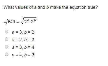 What values of a and b make the equation true? √648 = √2a.3b