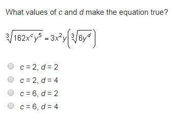 What values of c and d make the equation true? 3√162x^cy^5=3x^2y(√6y^d)