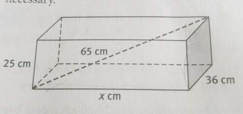 The box below had dimensions 25 cm, 36 cm, and x cm. the diagonal shown has a length of 65 cm. find