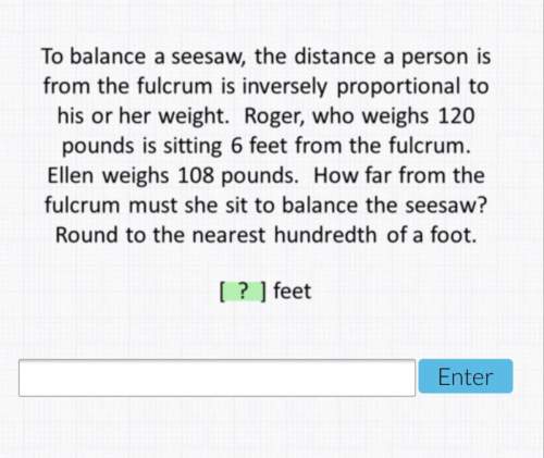 To balance a seesaw, the distance a person is from the fulcrum is inversely proportional to his o rh