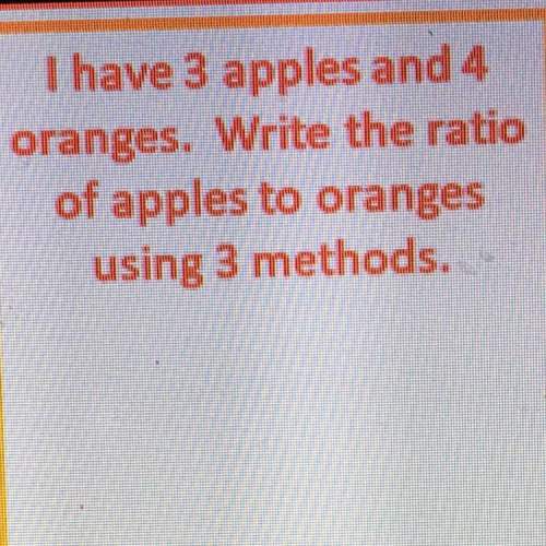 Ihave 3 apples and 4 oranges. write the ratio of apples to oranges using 3 methods
