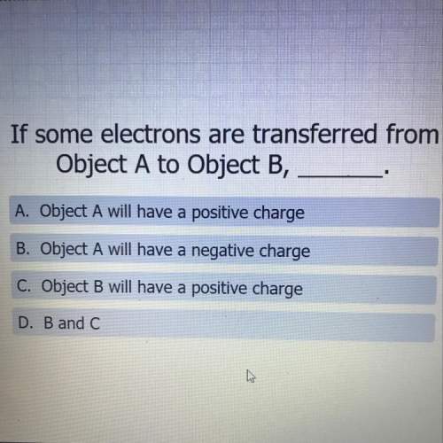 Its urgent! if some electrons are transferred from object a to object b, a. object a will hav
