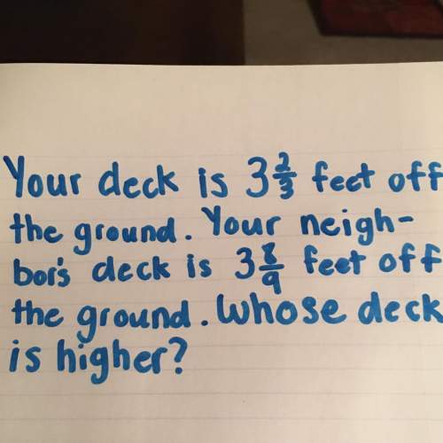 Your deck is 3 2/3 feet off the ground. your neigh- bors deck is 3 8/9 feet off th