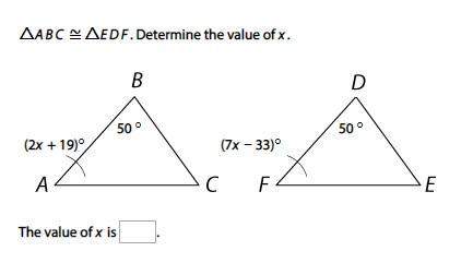 △abc ≅ △edf. determine the value of x. 50 °50 °(2x + 19)°(7x − 33)° the valu