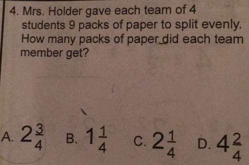 4. mrs. holder gave each team of 4 students 9 packs of paper to split evenly. how many packs of pape