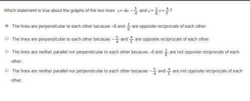 Which statement is true about the graphs of the two lines y= -8x-5/4 and y= 1/8x+4/5? a.