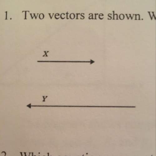 Two vectors are shown. which statement best compares the vectors?  a. vector x has great