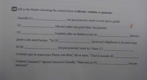 Fill in the blanks choosing the correct from of devoir, vouloir, or pouvoir.