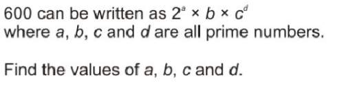 600 can be written as 2^a x b x c^d where a, b, c and d are all prime numbers.