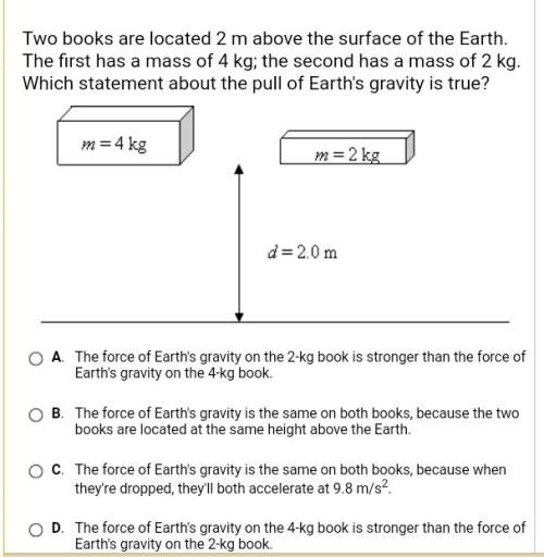 Two books are located 2 m above the surface of the earth. the first has a mass of 4 kg; the second