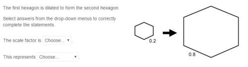 The first hexagon is dilated to form the second hexagon. select answers from the drop-down menus to