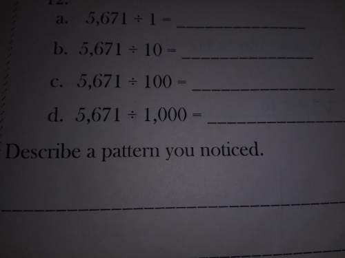 5,671/1 5,671/10 5,671/100 5,671/1,000 describe a pattern you no