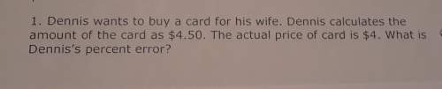 Dennis wants to buy a card for his wife. dennis calculates the amount of the card as $4.50. the actu