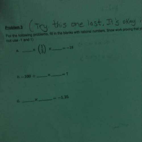 For the following problems, fill in the blanks with rational numbers. show work proving that your nu