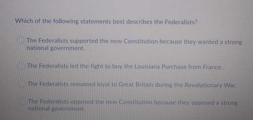 Which of the following statements best describes the federalists?