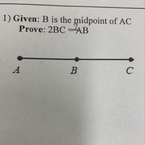 Segments proofs. b is the midpoint of ac prove 2bc=ab