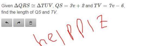 Plz ! given triangle qrs is congruent to triangle tuv, qs equals 3v +2 and tv equals 7v-6, find the