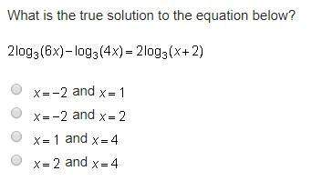 What is the true solution to the equation below? 2log3(6x)-log3(4x)=2log3(x+2)
