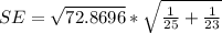 SE = \sqrt{72.8696}  * \sqrt{\frac{1}{25} + \frac{1}{23}  }