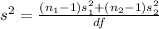 s^2  = \frac{(n_1 - 1) s_1^2 + (n_2 - 1)s_2^2}{df}