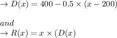 \to D(x)  =  400  - 0.5 \times ( x - 200 ) \\\\ \ and \\ \to R(x) =  x \times  (D(x)  \\\\