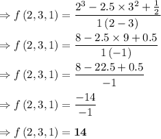 \Rightarrow f\left(2,3,1\right)=\dfrac{2^3-2.5\times 3^2+\frac{1}{2}}{1\left(2-3\right)}\\\\\Rightarrow f\left(2,3,1\right)=\dfrac{8-2.5\times 9+0.5}{1\left(-1\right)}\\\\\Rightarrow f\left(2,3,1\right)=\dfrac{8-22.5+0.5}{-1}\\\\\Rightarrow f\left(2,3,1\right)=\dfrac{-14}{-1}\\\\\Rightarrow f\left(2,3,1\right)=\bold{14}