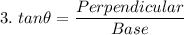 3.\ tan\theta = \dfrac{Perpendicular}{Base}