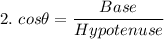 2.\ cos\theta = \dfrac{Base}{Hypotenuse}