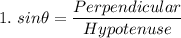 1.\ sin\theta = \dfrac{Perpendicular}{Hypotenuse}