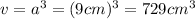 v=a^3=(9cm)^3=729 cm^3