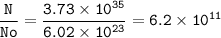 \tt \dfrac{N}{No}=\dfrac{3.73\times 10^{35}}{6.02\times 10^{23}}=6.2\times 10^{11}