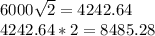 6000\sqrt{2}=4242.64 \\4242.64 * 2 = 8485.28