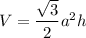 V=\dfrac{\sqrt{3}}{2}a^2h