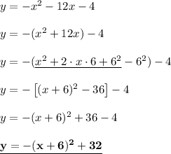 y=-x^2-12x-4\\\\y=-(x^2+12x)-4\\\\y=-(\underline{x^2+2\cdot x\cdot6+6^2}-6^2)-4\\\\y=-\left[(x+6)^2-36\right]-4\\\\y=-(x+6)^2+36-4\\\\\bold{\underline{y=-(x+6)^2+32}}