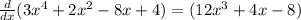 \frac{d}{dx} (3x^4+2x^2-8x+4) = (12x^3+4x-8)