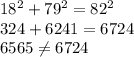 18^2+79^2=82^2\\324+6241= 6724\\6565 \neq 6724