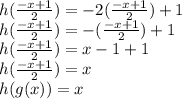 h(\frac{-x+1}{2} ) = -2(\frac{-x+1}{2})  + 1\\h(\frac{-x+1}{2} ) = -(\frac{-x+1}{2})  + 1\\h(\frac{-x+1}{2} )= x-1+1\\h(\frac{-x+1}{2} )=x\\h(g(x)) = x