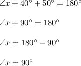 \angle x + 40^{\circ} + 50^{\circ} = 180^{\circ}\\\\     \angle x + 90^{\circ} = 180^{\circ}  \\\\ \angle x = 180^{\circ} - 90^{\circ}   \\\\ \angle x = 90^{\circ}\\\\