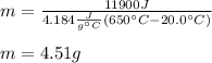 m=\frac{11900J}{4.184\frac{J}{g\°C}(650\°C-20.0\°C)}\\\\m=4.51g