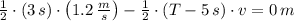 \frac{1}{2}\cdot (3\,s)\cdot \left(1.2\,\frac{m}{s} \right) -\frac{1}{2}\cdot (T-5\,s)\cdot v = 0\,m