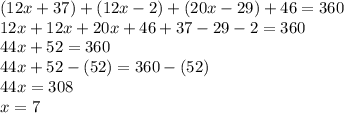 (12x+37)+(12x-2)+(20x-29)+46=360\\12x+12x+20x+46+37-29-2=360\\44x+52=360\\44x+52-(52)=360-(52)\\44x=308\\x=7